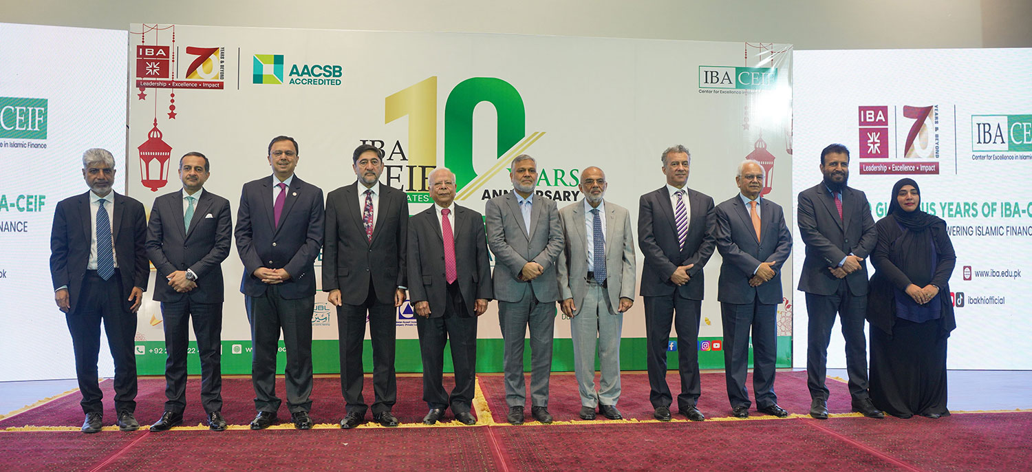 IBA Karachi’s Center for Excellence in Islamic Finance (CEIF) Marks a Decade of Excellence, Driving Growth and Thought Leadership in Islamic Finance